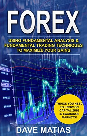 FOREX Using Fundamental Analysis & Fundamental Trading Techniques to Maximize Your Gains by Dave Matias